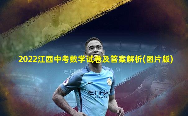 2022江西中考数学试卷及答案解析(图片版)