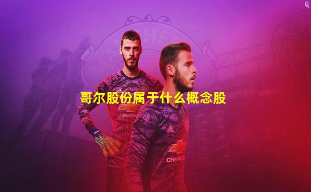 哥尔股份属于什么概念股