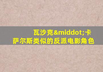 瓦沙克·卡萨尔斯类似的反派电影角色