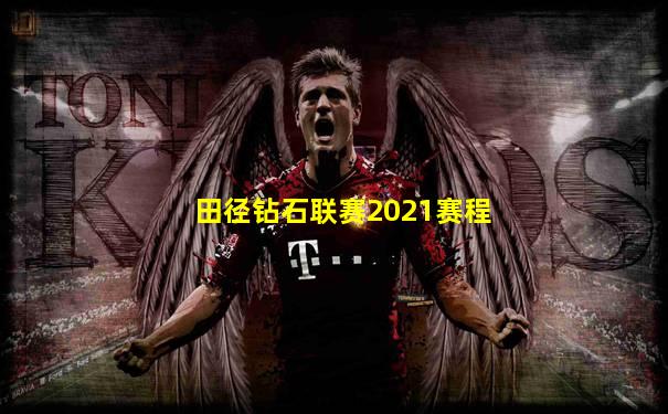 田径钻石联赛2021赛程