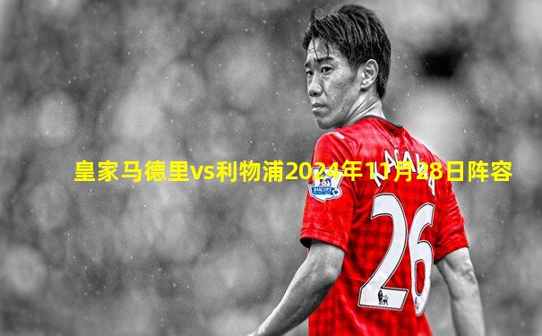 皇家马德里vs利物浦2024年11月28日阵容
