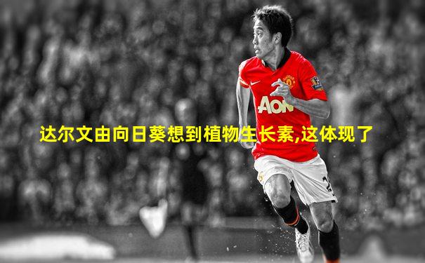 达尔文由向日葵想到植物生长素,这体现了