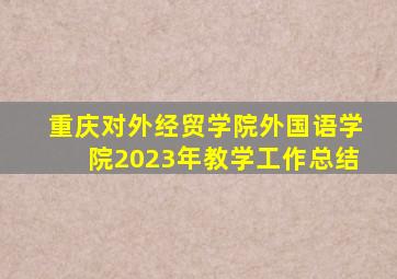 重庆对外经贸学院外国语学院2023年教学工作总结