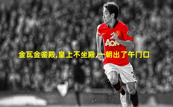 金瓦金銮殿,皇上不坐殿,一朝出了午门口