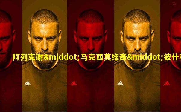 阿列克谢·马克西莫维奇·彼什科夫