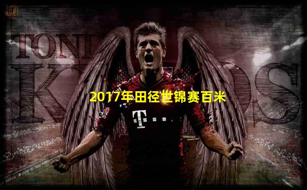 2017年田径世锦赛百米