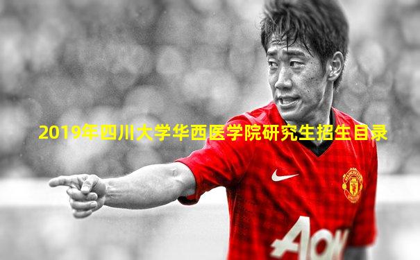 2019年四川大学华西医学院研究生招生目录