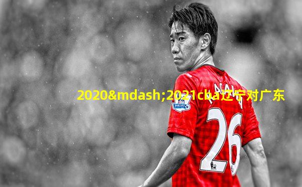 2020—2021cba辽宁对广东