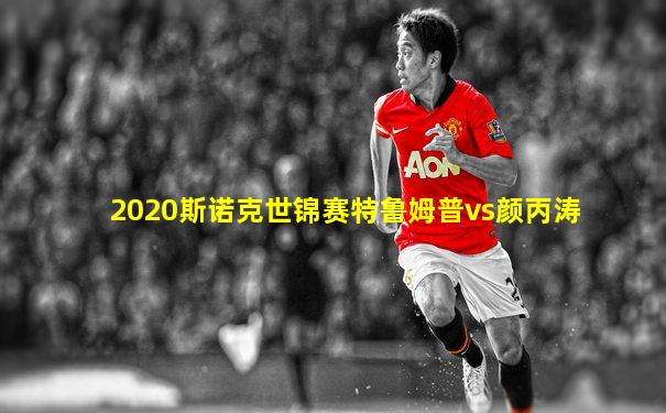 2020斯诺克世锦赛特鲁姆普vs颜丙涛