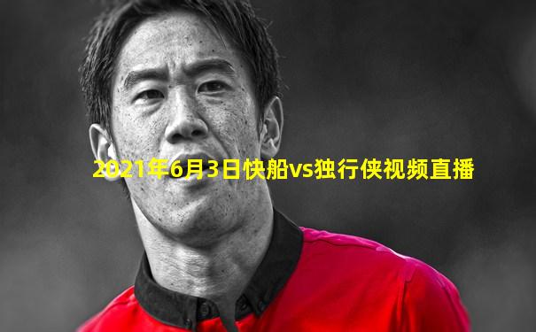 2021年6月3日快船vs独行侠视频直播