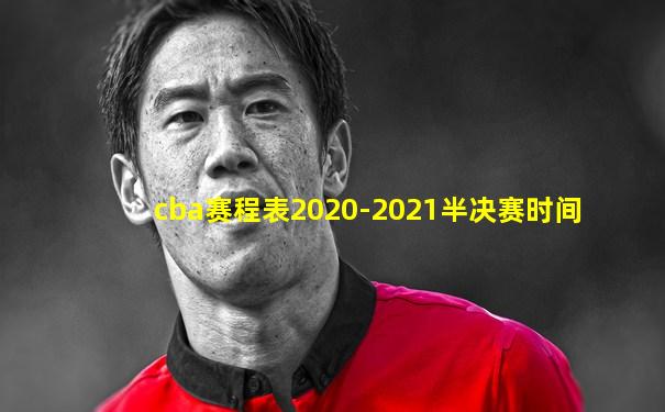 cba赛程表2020-2021半决赛时间