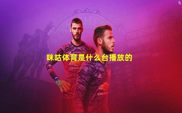 咪咕体育是什么台播放的