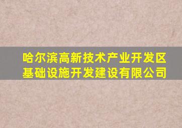 哈尔滨高新技术产业开发区基础设施开发建设有限公司