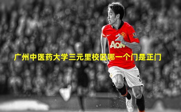 广州中医药大学三元里校区哪一个门是正门