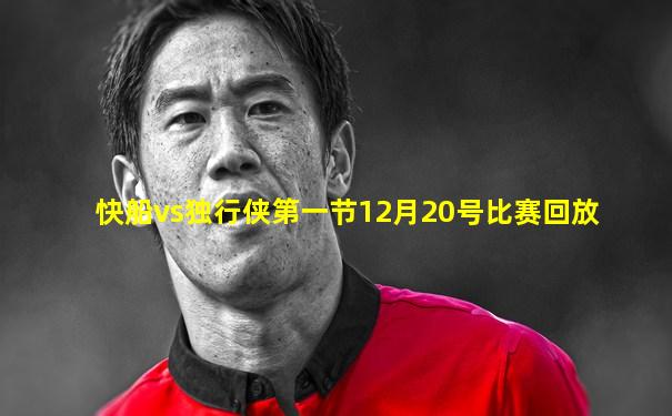 快船vs独行侠第一节12月20号比赛回放