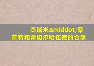 杰瑞米·桑普特和蕾切尔哈伍德的合照